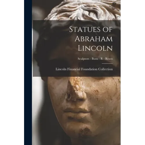 Statues of Abraham Lincoln; Sculptors - Busts - R - Ream