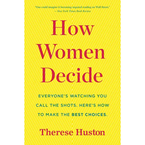 How Women Decide: What's True, What's Not, and What Strategies Spark the Best Choices