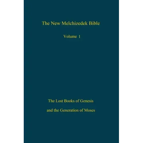 The New Melchizedek Bible, Volume 1: The Lost Books of Genesis and the Generation of Moses