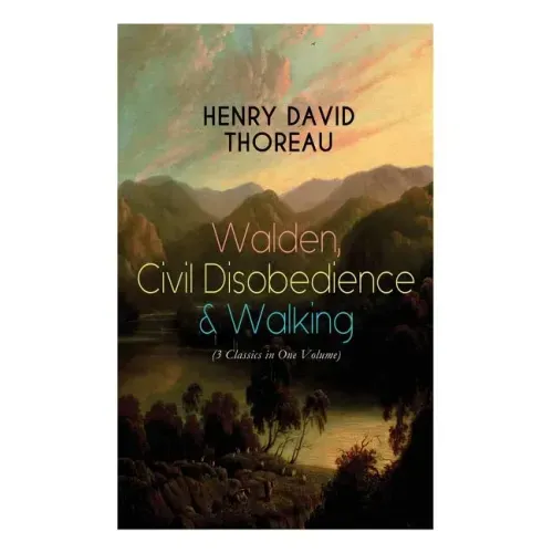 Walden, Civil Disobedience & Walking (3 Classics in One Volume): Three Most Important Works of Thoreau, Including Author's Biography
