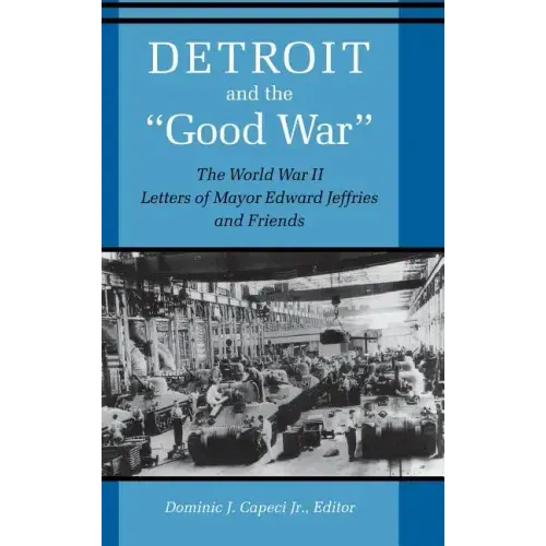 Detroit and the Good War: The World War II Letters of Mayor Edward Jeffries and Friends