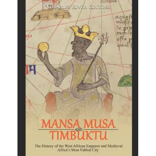 Mansa Musa and Timbuktu: The History of the West African Emperor and Medieval Africa's Most Fabled City