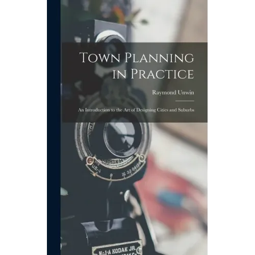 Town Planning in Practice: An Introduction to the Art of Designing Cities and Suburbs