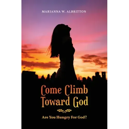 Come Climb Toward God: Are you Hungry for God?