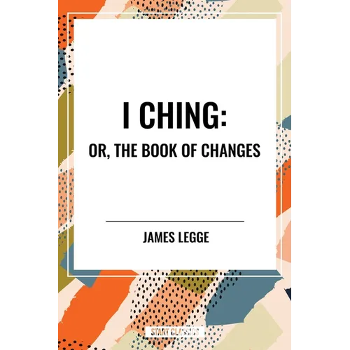 I Ching: Or, the Book of Changes
