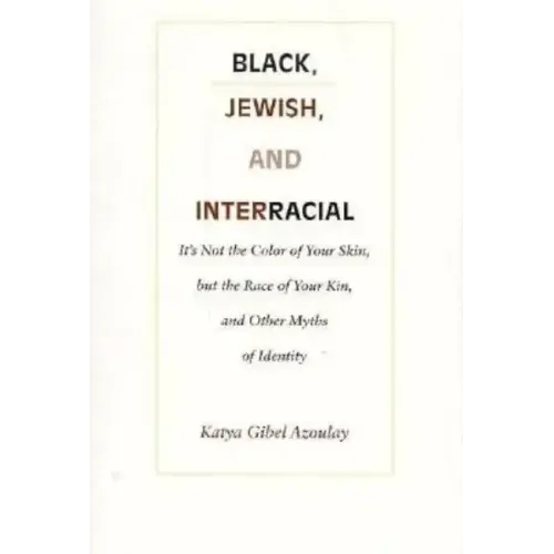 Black, Jewish, and Interracial: It's Not the Color of Your Skin, but the Race of Your Kin, and Other Myths of Identity