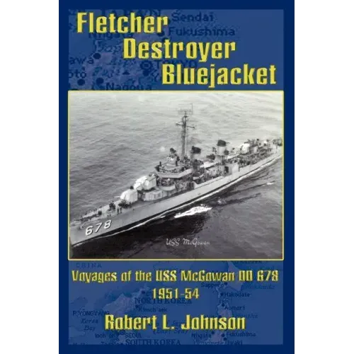 Fletcher Destroyer Bluejacket: Voyages of the USS McGowan DD 678 1951-54