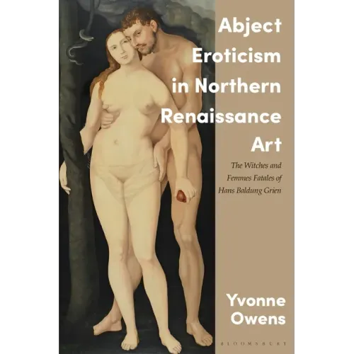 Abject Eroticism in Northern Renaissance Art: The Witches and Femmes Fatales of Hans Baldung Grien