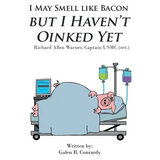I May Smell Like Bacon But I Haven't Oinked Yet: Richard Allen Warner, Captain USMC (ret.)