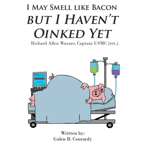 I May Smell Like Bacon But I Haven't Oinked Yet: Richard Allen Warner, Captain USMC (ret.) - Paperback