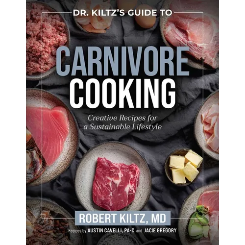 Dr. Kiltz's Guide to Carnivore Cooking: Creative Recipes for a Sustainable Lifestyle