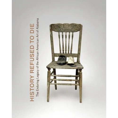 History Refused to Die: The Enduring Legacy of African American Art in Alabama