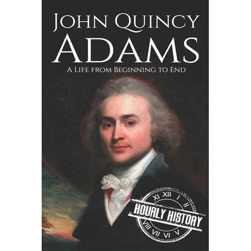 John Quincy Adams: A Life from Beginning to End