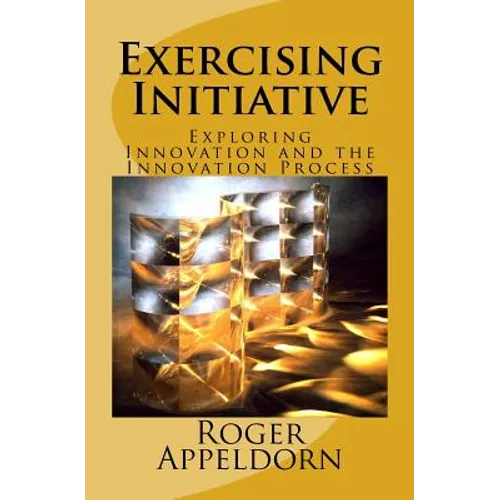 Exercising Initiative: Exploring Innovation and the Innovation Process
