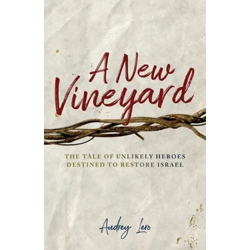A New Vineyard: The Tale of Unlikely Heroes Destined to Restore Israel