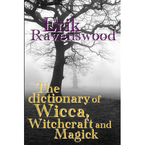 The Dictionary of Wicca, Witchcraft and Magick