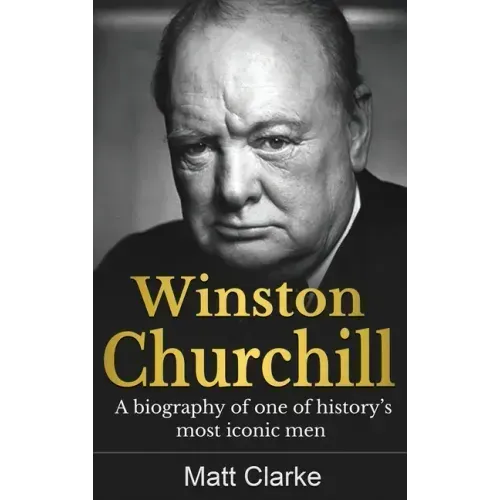 Winston Churchill: A Biography of one of history's most iconic men