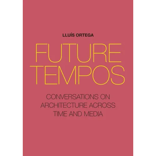 Future Tempos: Conversations on Architecture Across Time and Media