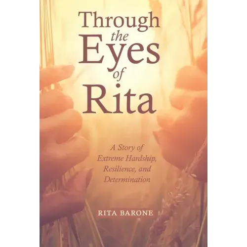 Through the Eyes of Rita: A Story of Extreme Hardship, Resilience, and Determination