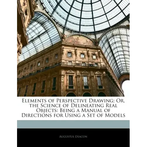 Elements of Perspective Drawing; Or, the Science of Delineating Real Objects: Being a Manual of Directions for Using a Set of Models