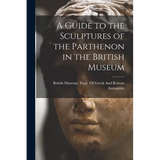 A Guide to the Sculptures of the Parthenon in the British Museum