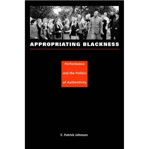 Appropriating Blackness: Performance and the Politics of Authenticity