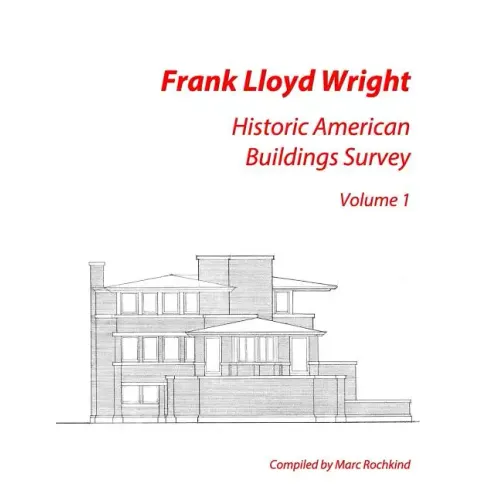 Frank Lloyd Wright: Historic American Buildings Survey, Volume 1
