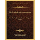 The Five Orders Of Architecture: According To Giacomo Barozzio Of Vignola (1891)