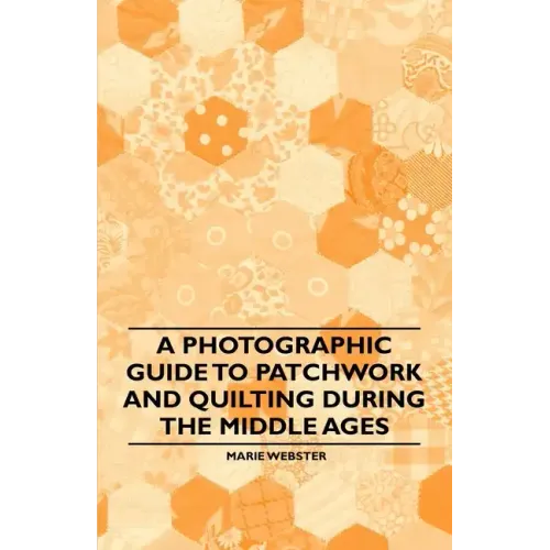 A Photographic Guide to Patchwork and Quilting During the Middle Ages