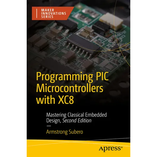 Programming PIC Microcontrollers with Xc8: Mastering Classical Embedded Design