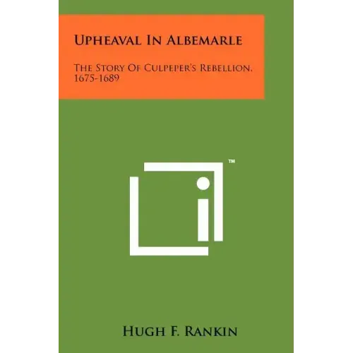 Upheaval in Albemarle: The Story of Culpeper's Rebellion, 1675-1689