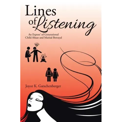 Lines of Listening: An Expose' of Generational Child Abuse and Marital Betrayal