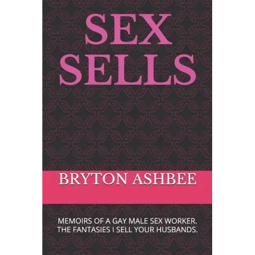 Sex Sells: Memoirs of a Gay Male Sex Worker