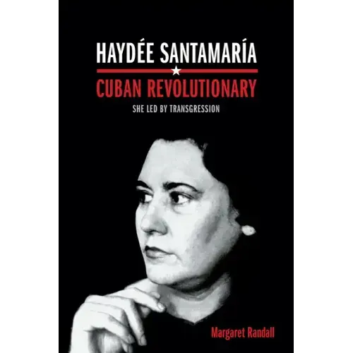 Haydée Santamaría, Cuban Revolutionary: She Led by Transgression