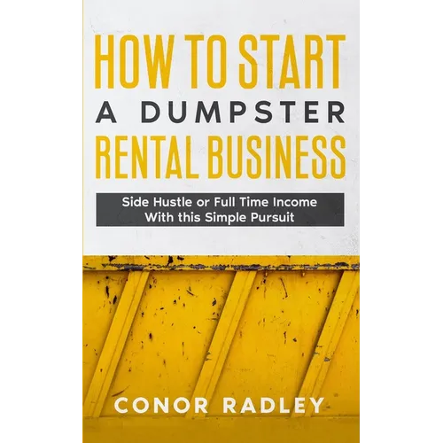 How to Start a Dumpster Rental Business: Side Hustle or Full Time Income With This Simple Pursuit