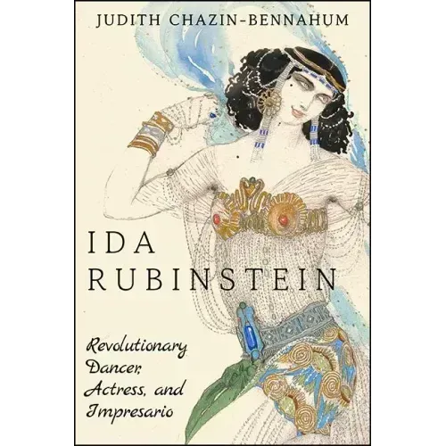 Ida Rubinstein: Revolutionary Dancer, Actress, and Impresario