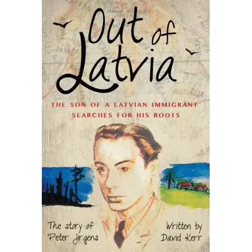 Out of Latvia: The Son of a Latvian Immigrant Searches for his Roots.