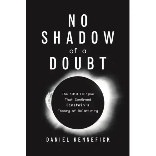 No Shadow of a Doubt: The 1919 Eclipse That Confirmed Einstein's Theory of Relativity