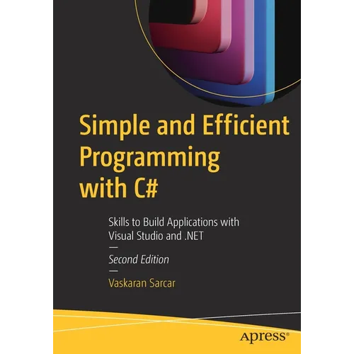 Simple and Efficient Programming with C#: Skills to Build Applications with Visual Studio and .Net
