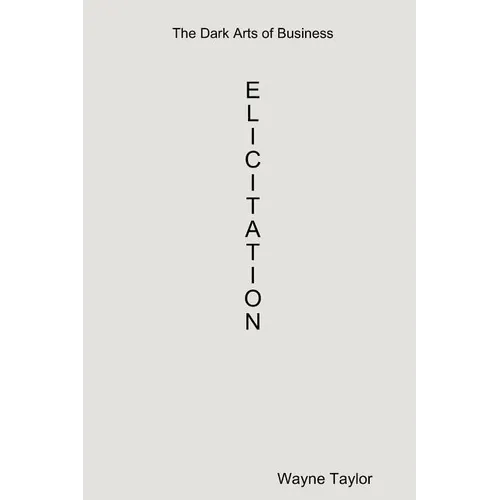 The Dark Arts of Business: Elicitation