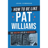 How to Be Like Pat Williams: The Amazing Life of a Waymaker