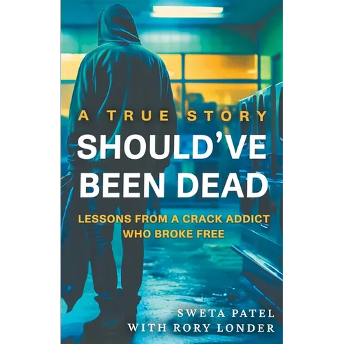 Should've Been Dead: Lessons from a Crack Addict Who Broke Free