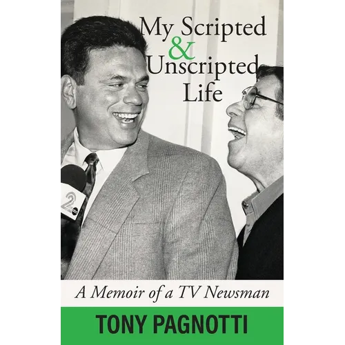 My Scripted and Unscripted Life: A Memoir of a TV Newsman