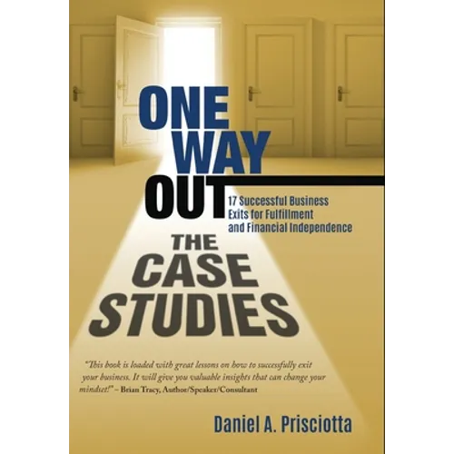 One Way Out - The Case Studies: 17 Successful Business Exits for Fulfillment and Financial Independence
