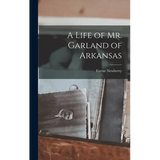 A Life of Mr. Garland of Arkansas