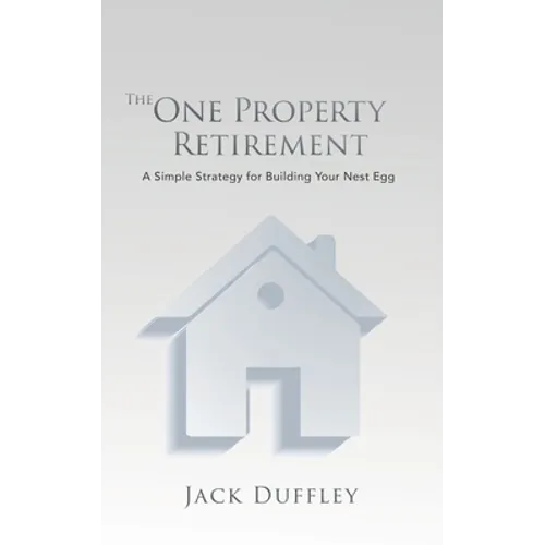 The One Property Retirement: A Simple Strategy for Building Your Nest Egg