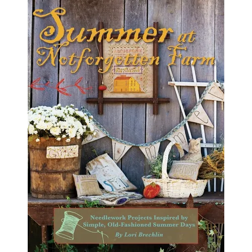 Summer at Notforgotten Farm: Needlework Projects Inspired by Simple, Old-Fashioned Summer Days