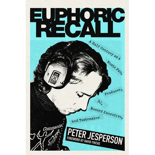 Euphoric Recall: A Half Century as a Music Fan, Producer, Dj, Record Executive, and Tastemaker