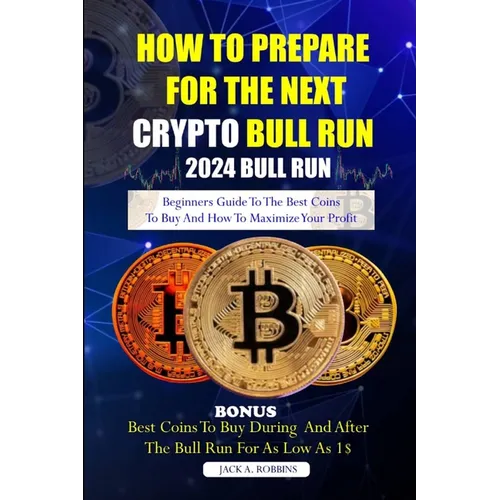 How to Prepare for the Next Crypto Bull Run (2024 Bull Run): Beginners guide to the best coins to buy and how to maximize your profit