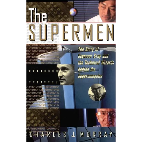 The Supermen: The Story of Seymour Cray and the Technical Wizards Behind the Supercomputer